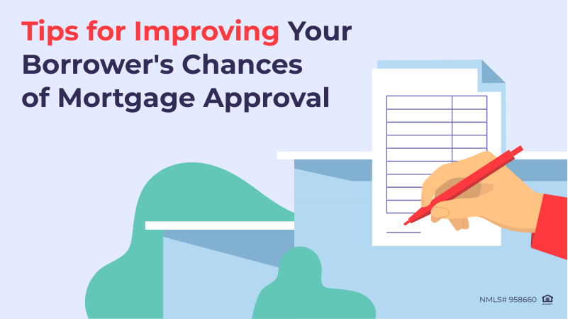 7 Tips for Improving Your Borrower’s Chances of Mortgage Approval